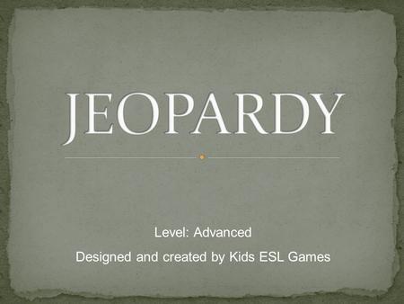 Level: Advanced Designed and created by Kids ESL Games.