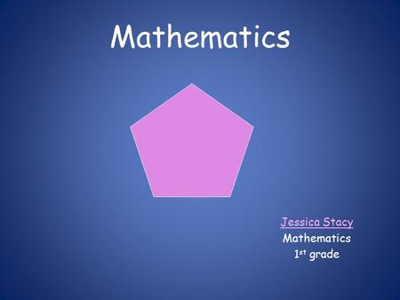 Jessica Stacy Mathematics 1 st grade Mathematics.