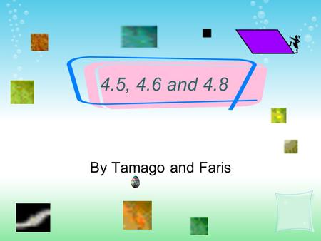 4.5, 4.6 and 4.8 By Tamago and Faris. Today’s Special: QUADRILATERALS! Quadrilateral – a polygon with four sides o Parallelogram – a quadrilateral with.