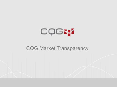 CQG Market Transparency. Four sets of tools are available: TradeFlow TM Charts and Studies Aggregated TradeFlow Charting Pre-Trade Analytics Order Ticker.