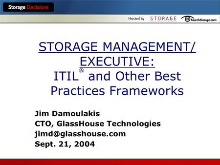 STORAGE MANAGEMENT/ EXECUTIVE: ITIL® and Other Best Practices Frameworks Jim Damoulakis CTO, GlassHouse Technologies jimd@glasshouse.com Sept. 21, 2004.