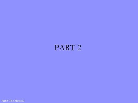 PART 2 Part 2: The Material. With the introduction of what an object is, now we are ready to learn the CONSTRUCTOR concept. And when we want to make use.