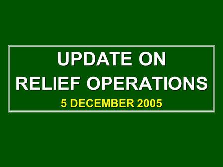 UPDATE ON RELIEF OPERATIONS 5 DECEMBER 2005. SUMMARY - 050800 DEC 05.