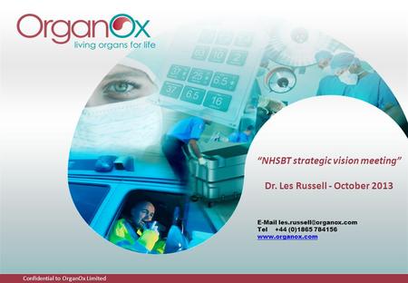 “NHSBT strategic vision meeting” Dr. Les Russell - October 2013  Tel +44 (0)1865 784156  Confidential to OrganOx.