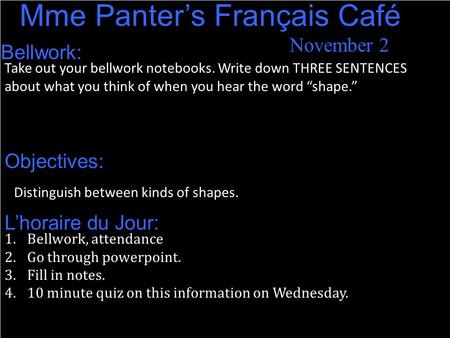 November 2 Mme Panter’s Français Café Bellwork: Take out your bellwork notebooks. Write down THREE SENTENCES about what you think of when you hear the.