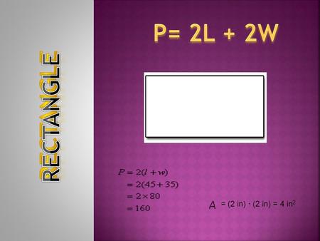 = (2 in) · (2 in) = 4 in 2. P = a + b + c A = ½(8*8) A = 32 P = 8 + 4 + 8 =20.