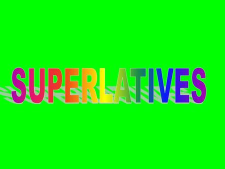 The structure that we use to stress the top of something is called the superlatives which means there is nothing ahead of that thing.