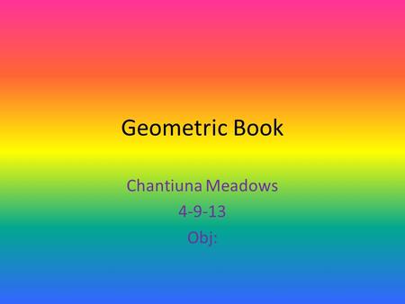 Geometric Book Chantiuna Meadows 4-9-13 Obj:. Angle Two rays sharing a common endpoint. Angles are typically measured i n degrees or radians.