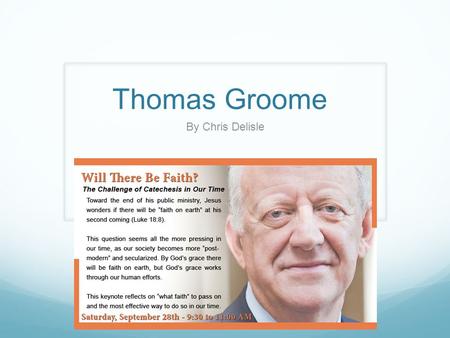 Thomas Groome By Chris Delisle. Thomas Groome Ordained Catholic priest from old Irish Seminary. After 17 years, decided celibacy not for him, met a woman,