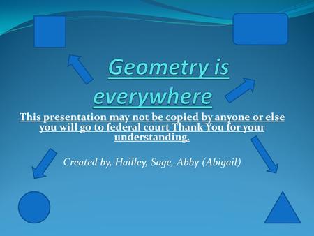 This presentation may not be copied by anyone or else you will go to federal court Thank You for your understanding. Created by, Hailley, Sage, Abby (Abigail)