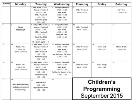 Sunday MondayTuesdayWednesdayThursdayFridaySaturday 1 Baby & Me, 10:30 – 11 Younger Preschool 11:15 – 11:45 Older Preschool 1:00 – 2:00 Book Club (K-2)