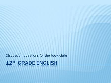 Discussion questions for the book clubs.  Did you think the characters and their problems/decisions/relationships were believable or realistic? If not,