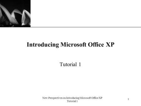 XP New Perspectives on Introducing Microsoft Office XP Tutorial 1 1 Introducing Microsoft Office XP Tutorial 1.