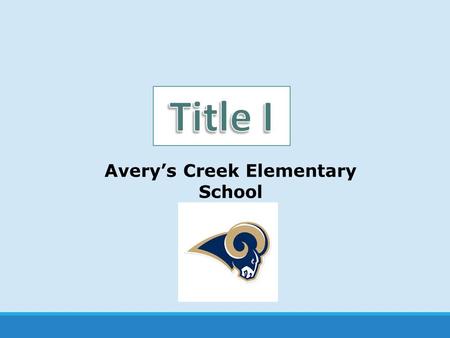 Avery’s Creek Elementary School. What is Title I? United States Federal Government’s largest education program to support public schools. The Purpose: