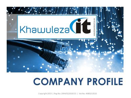 COMPANY PROFILE Copyright 2013 | Reg No: 2004/022029/23 | Vat No: 4080213533.