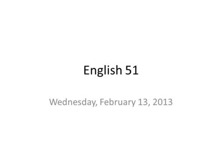 English 51 Wednesday, February 13, 2013. Free-write Today is “Get a Different Name” day. If you could change your name, would you, and why? What would.