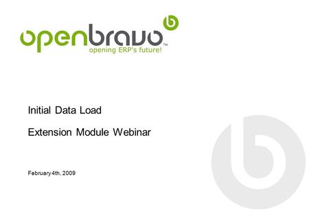 Initial Data Load Extension Module Webinar February 4th, 2009.