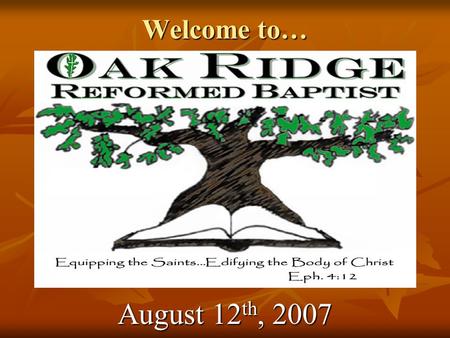 Welcome to… Oak Ridge Reformed Baptist August 12 th, 2007.