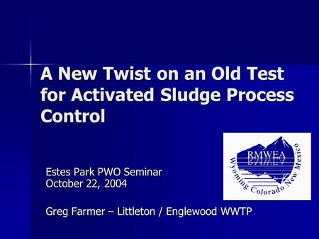 A New Twist on an Old Test for Activated Sludge Process Control Estes Park PWO Seminar October 22, 2004 Greg Farmer – Littleton / Englewood WWTP.