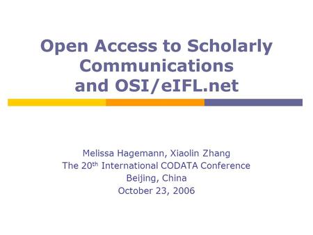 Open Access to Scholarly Communications and OSI/eIFL.net Melissa Hagemann, Xiaolin Zhang The 20 th International CODATA Conference Beijing, China October.