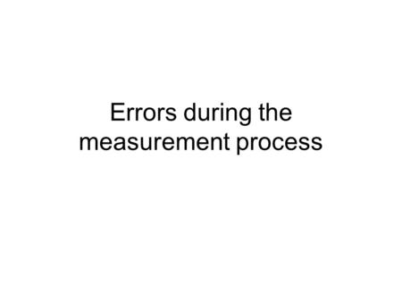 Errors during the measurement process