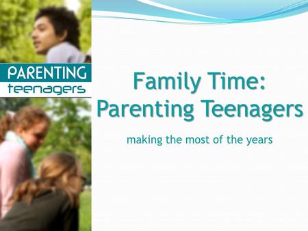 Family Time: Parenting Teenagers making the most of the years.