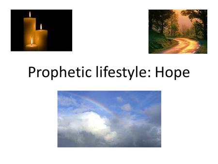 Prophetic lifestyle: Hope. We all need hope Crushed spirit “A man spirit sustains him in sickness, but a crushed spirit who can bear?” Prov 18: 14 Story: