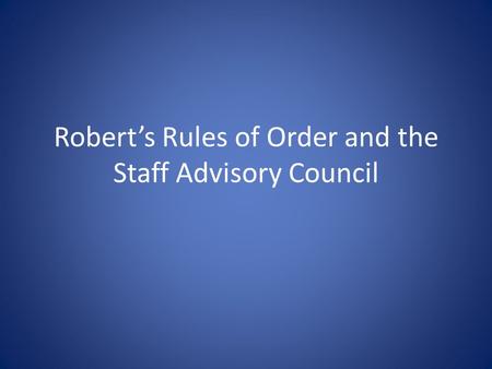 Robert’s Rules of Order and the Staff Advisory Council.