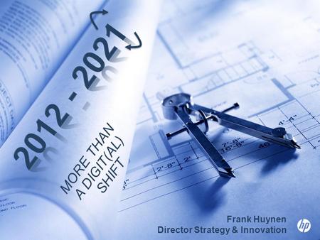 © Copyright 2010 Hewlett-Packard Development Company, L.P. 1 MORE THAN A DIGIT(AL) SHIFT Frank Huynen Director Strategy & Innovation.