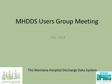 The Montana Hospital Discharge Data System MHDDS Users Group Meeting Mar 2014.