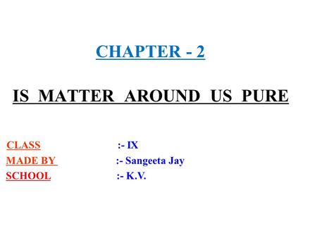 CHAPTER - 2 IS MATTER AROUND US PURE