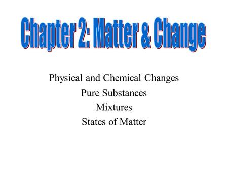 Physical and Chemical Changes Pure Substances Mixtures States of Matter.