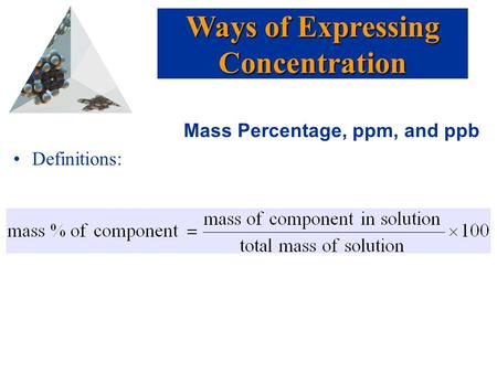 Prentice Hall © 2003Chapter 13 Mass Percentage, ppm, and ppb Definitions: Ways of Expressing Concentration.