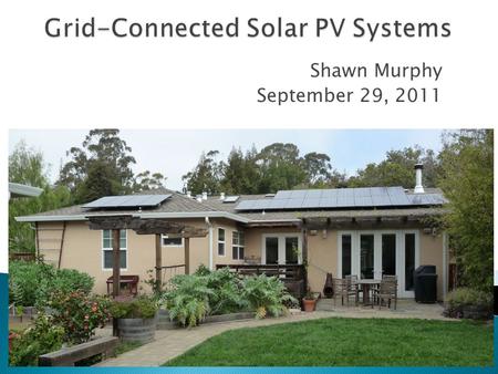 Shawn Murphy September 29, 2011. Shawn Murphy, PE ENGR10 Guest Speaker  Solar Photovoltaics ◦ Electricity Generation, the CEC and PUC ◦ Silicon Solar.