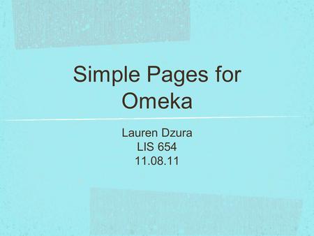 Simple Pages for Omeka Lauren Dzura LIS 654 11.08.11.