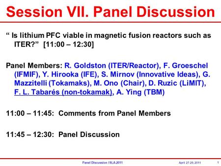 Panel Discussion ISLA-2011 April 27-29, 2011 Session VII. Panel Discussion “ Is lithium PFC viable in magnetic fusion reactors such as ITER?” [11:00 –