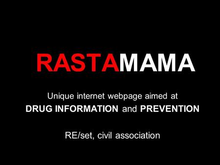 RASTAMAMA Unique internet webpage aimed at DRUG INFORMATION and PREVENTION RE/set, civil association.