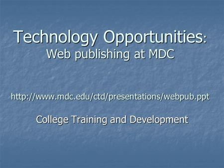 Technology Opportunities : Web publishing at MDC  College Training and Development.