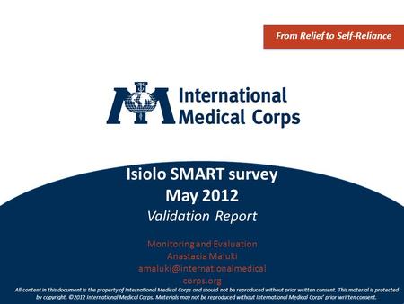 ©2012 International Medical Corps Isiolo SMART survey May 2012 Validation Report From Relief to Self-Reliance Monitoring and Evaluation Anastacia Maluki.