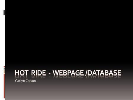 Catlyn Colson. Recap of Previously Completed Work Previously I had done the following: Built the Database, started basic layout of the webpage, connected.