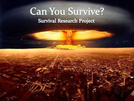 You’ve been given a 72 hour notice that the U.S. will be attacked with nuclear weaponry. Your team must create a pamphlet detailing your plan for survival.