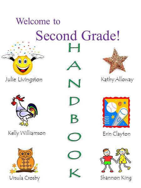 Welcome to Second Grade! Ursula Crosby Julie Livingston Kelly Williamson Kathy Alloway Erin Clayton Shannon King.