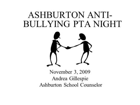 ASHBURTON ANTI- BULLYING PTA NIGHT November 3, 2009 Andrea Gillespie Ashburton School Counselor.