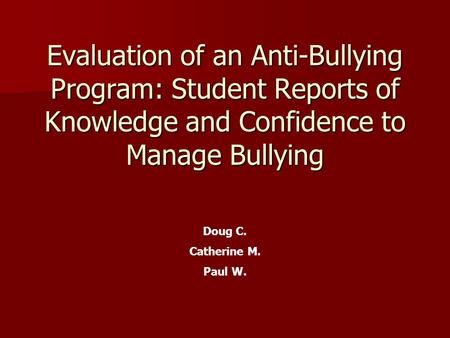 Evaluation of an Anti-Bullying Program: Student Reports of Knowledge and Confidence to Manage Bullying Doug C. Catherine M. Paul W.