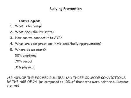 Bullying Prevention Today’s Agenda 1.What is bullying? 2.What does the law state? 3.How can we connect it to AYP? 4.What are best practices in violence/bullying.