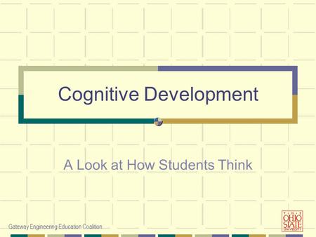 Gateway Engineering Education Coalition Cognitive Development A Look at How Students Think.