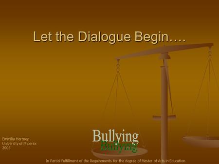 Let the Dialogue Begin…. Emmilia Hartney University of Phoenix 2005 In Partial Fulfillment of the Requirements for the degree of Master of Arts in Education.