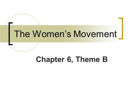 The Women’s Movement Chapter 6, Theme B.