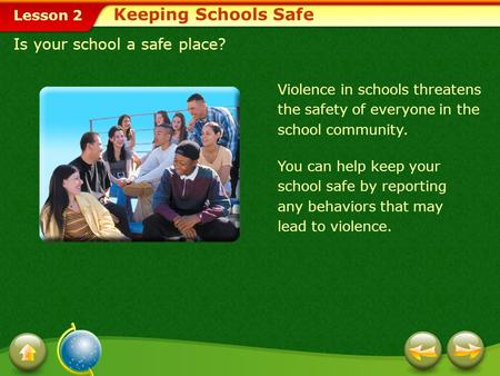 Lesson 2 Keeping Schools Safe Is your school a safe place? Violence in schools threatens the safety of everyone in the school community. You can help.