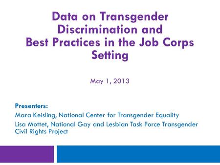 Presenters: Mara Keisling, National Center for Transgender Equality Lisa Mottet, National Gay and Lesbian Task Force Transgender Civil Rights Project May.